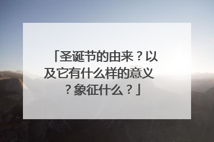 圣诞节的由来?以及它有什么样的意义?象征什么?