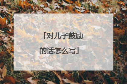 对儿子鼓励的话怎么写