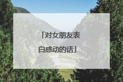 对女朋友表白感动的话