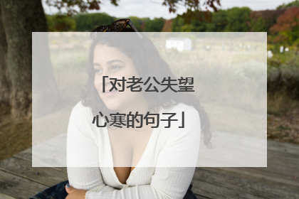 对老公失望心寒的句子