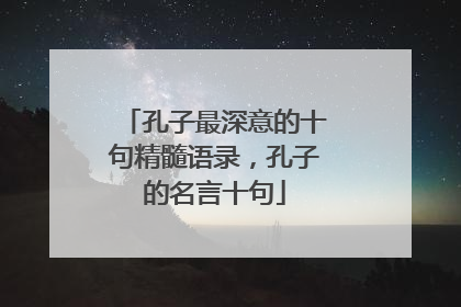 孔子最深意的十句精髓语录,孔子的名言十句