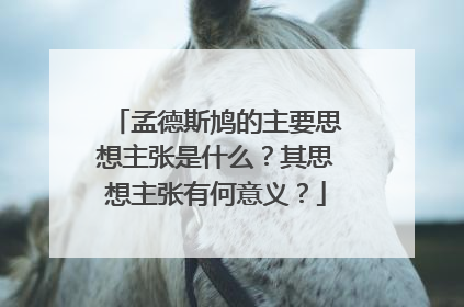 孟德斯鸠的主要思想主张是什么?其思想主张有何意义?