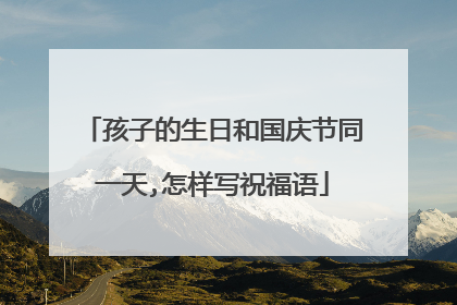 孩子的生日和国庆节同一天,怎样写祝福语