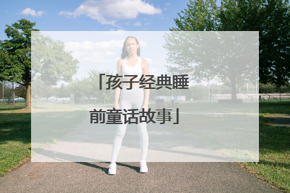 孩子经典睡前童话故事