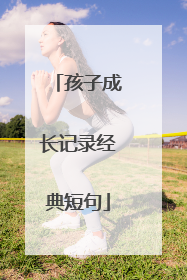 孩子成长记录经典短句