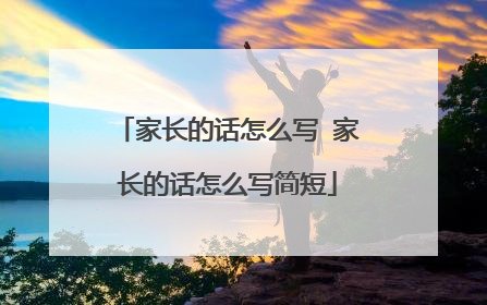 家长的话怎么写 家长的话怎么写简短
