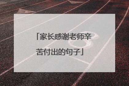 家长感谢老师辛苦付出的句子