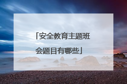 安全教育主题班会题目有哪些