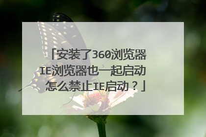 安装了360浏览器 IE浏览器也一起启动 怎么禁止IE启动?