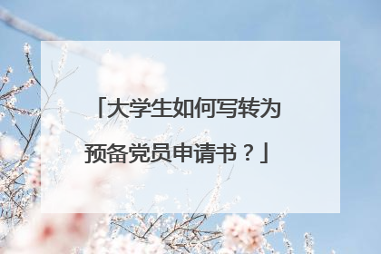 大学生如何写转为预备党员申请书?