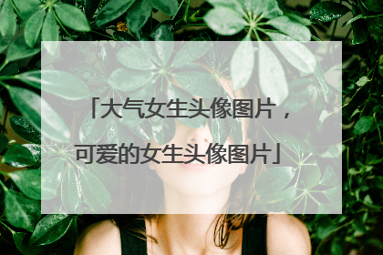大气女生头像图片,可爱的女生头像图片