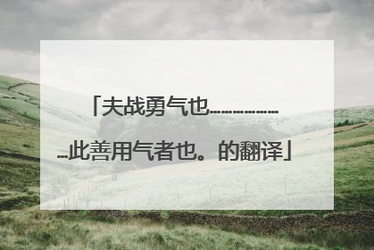 夫战勇气也…………………此善用气者也。的翻译