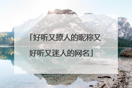 好听又撩人的昵称又好听又迷人的网名