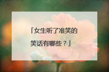 女生听了准笑的笑话有哪些？