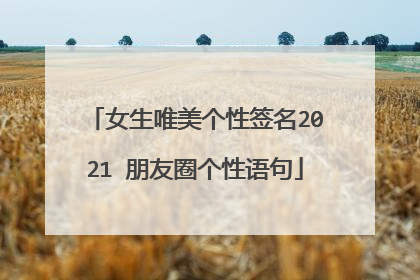 女生唯美个性签名2021 朋友圈个性语句