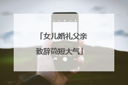 女儿婚礼父亲致辞简短大气