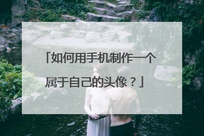 如何用手机制作一个属于自己的头像？