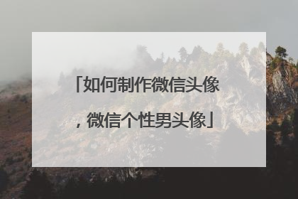 如何制作微信头像，微信个性男头像
