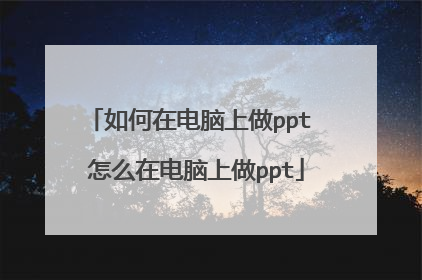 如何在电脑上做ppt 怎么在电脑上做ppt