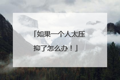 如果一个人太压抑了怎么办！