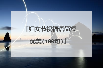 妇女节祝福语简短优美(100句)