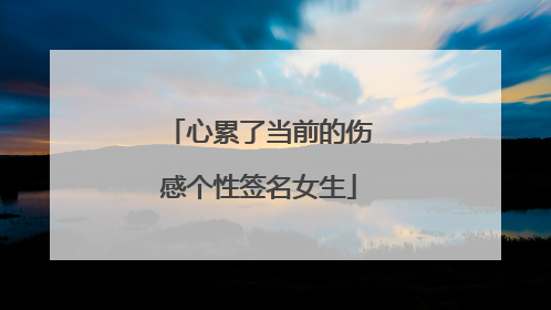 心累了当前的伤感个性签名女生