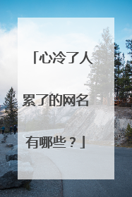 心冷了人累了的网名有哪些？