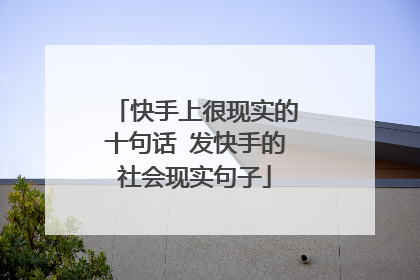快手上很现实的十句话 发快手的社会现实句子