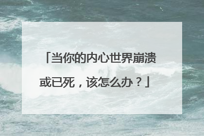 当你的内心世界崩溃或已死，该怎么办？