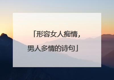 形容女人痴情,男人多情的诗句