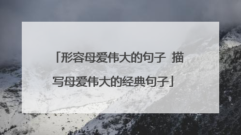 形容母爱伟大的句子 描写母爱伟大的经典句子