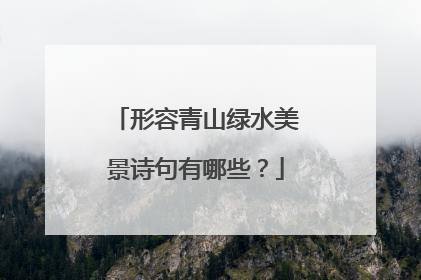 形容青山绿水美景诗句有哪些？