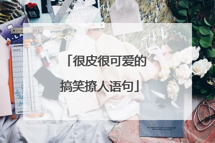 很皮很可爱的搞笑撩人语句