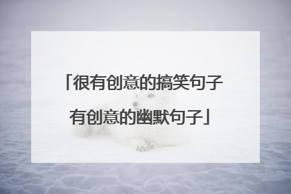 很有创意的搞笑句子 有创意的幽默句子