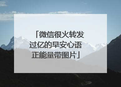 微信很火转发过亿的早安心语正能量带图片