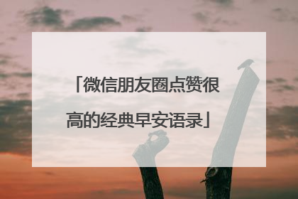 微信朋友圈点赞很高的经典早安语录
