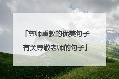 尊师重教的优美句子 有关尊敬老师的句子
