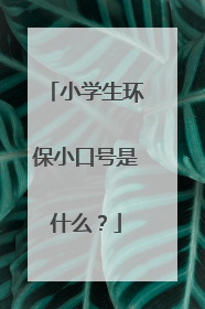 小学生环保小口号是什么？