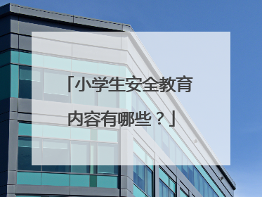小学生安全教育内容有哪些？