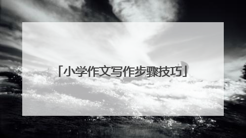 小学作文写作步骤技巧