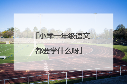 小学一年级语文都要学什么呀