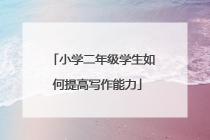 小学二年级学生如何提高写作能力