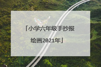 小学六年级手抄报绘画2021年