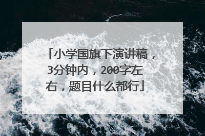 小学国旗下演讲稿,3分钟内,200字左右,题目什么都行