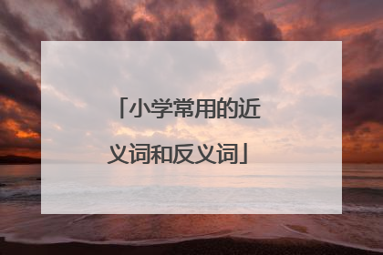小学常用的近义词和反义词