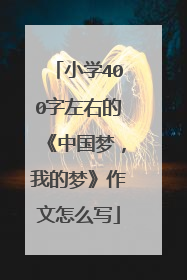 小学400字左右的《中国梦,我的梦》作文怎么写