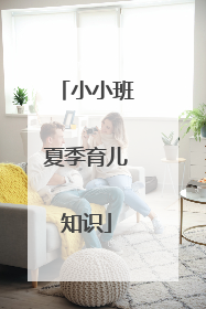 小小班夏季育儿知识