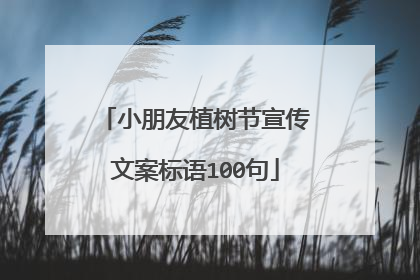 小朋友植树节宣传文案标语100句