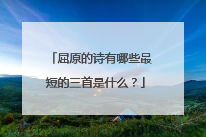 屈原的诗有哪些最短的三首是什么?