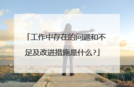 工作中存在的问题和不足及改进措施是什么?